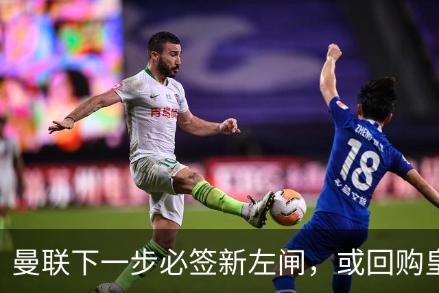 曼联下一步必签新左闸，或回购皇马悍将！霍尔乐意加盟但身价半亿太贵